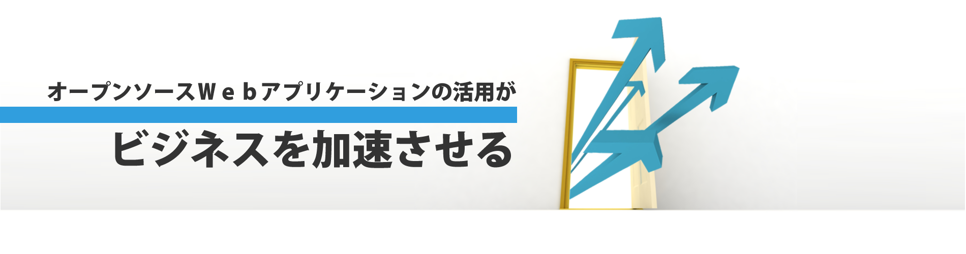 オープンソースＷｅｂアプリケーションの活用がビジネスを活用させる